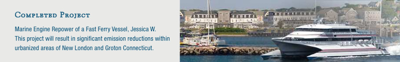 Completed Project - Marine Engine Repower of a Fast Ferry Vessel, Jessica W. This project will result in significant emission reductions within urbanized areas of New London and Groton Connecticut.